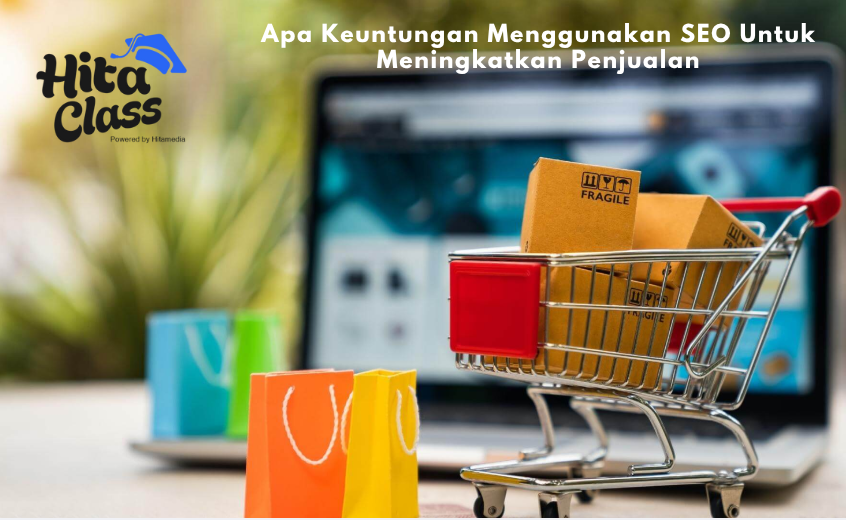 Apa Keuntungan Menggunakan SEO Untuk Meningkatkan Penjualan